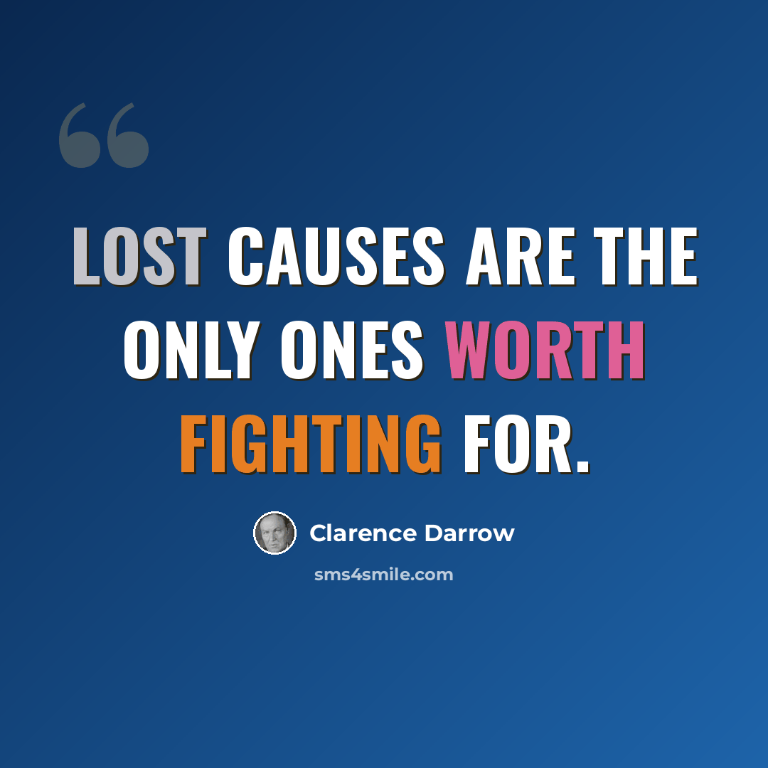 “Lost causes are the only ones worth fighting for.” quote by Clarence Darrow