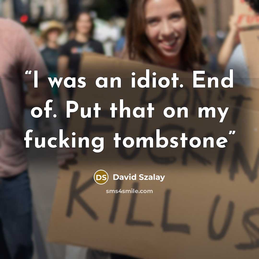 “I was an idiot. End of. Put that on my fucking tombstone” quote by David Szalay