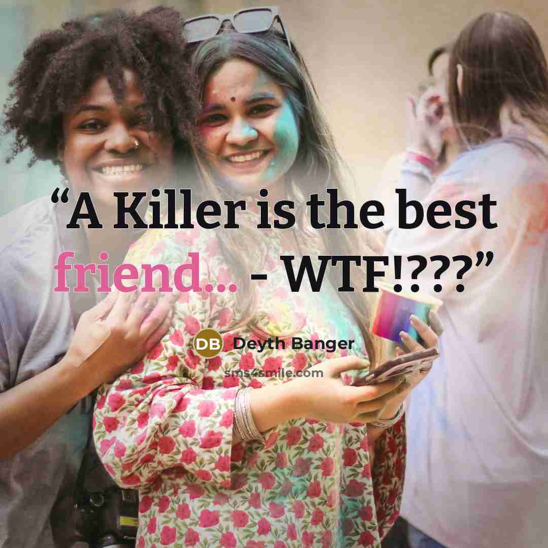 “A Killer is the best friend... - WTF!???” quote by Deyth Banger