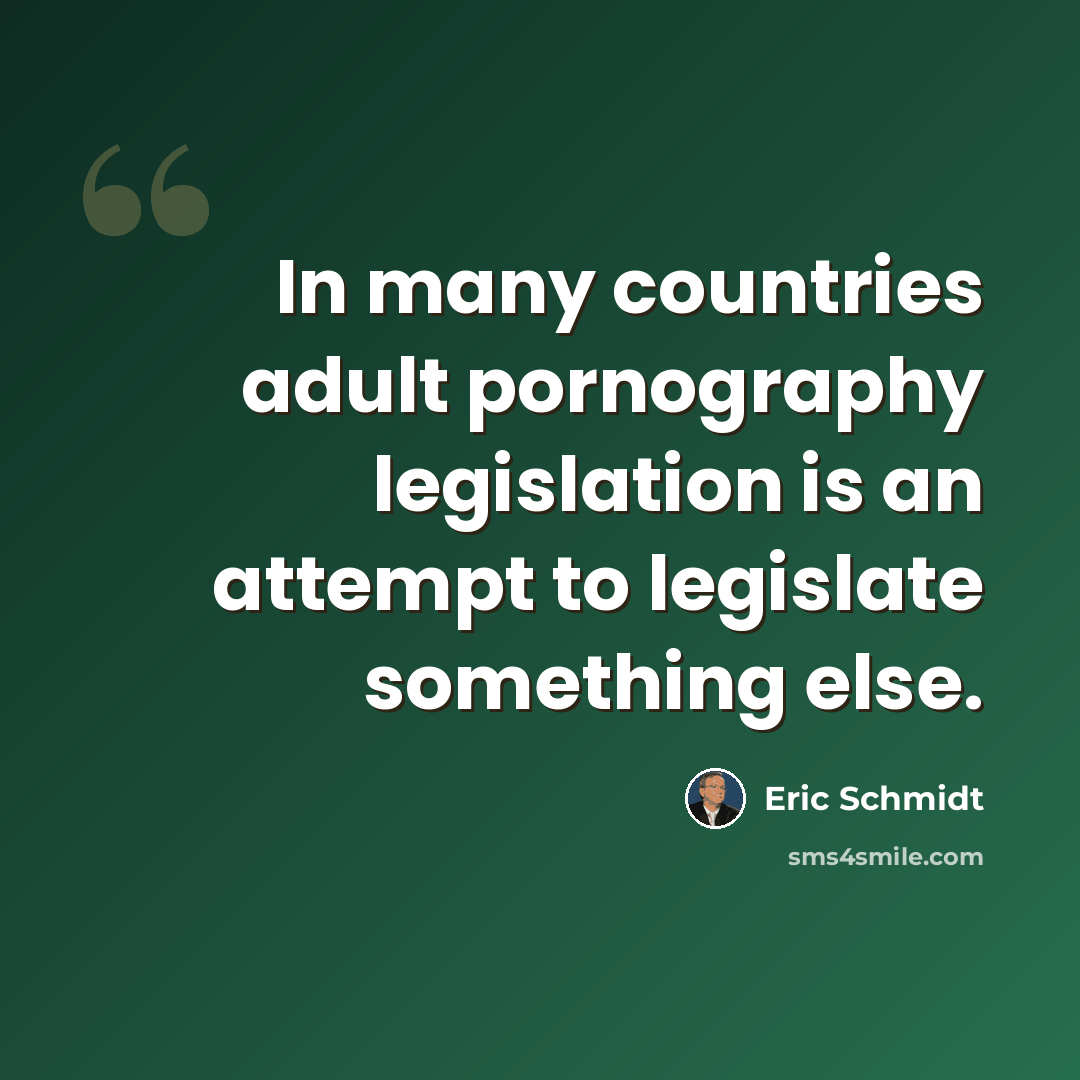“In many countries adult pornography legislation is an attempt to legislate something else.” quote by Eric Schmidt