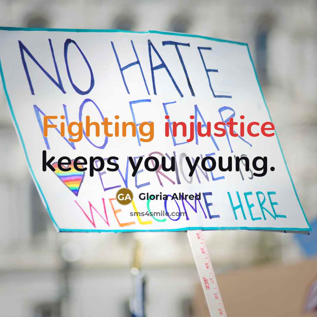 “Fighting injustice keeps you young.” quote by Gloria Allred