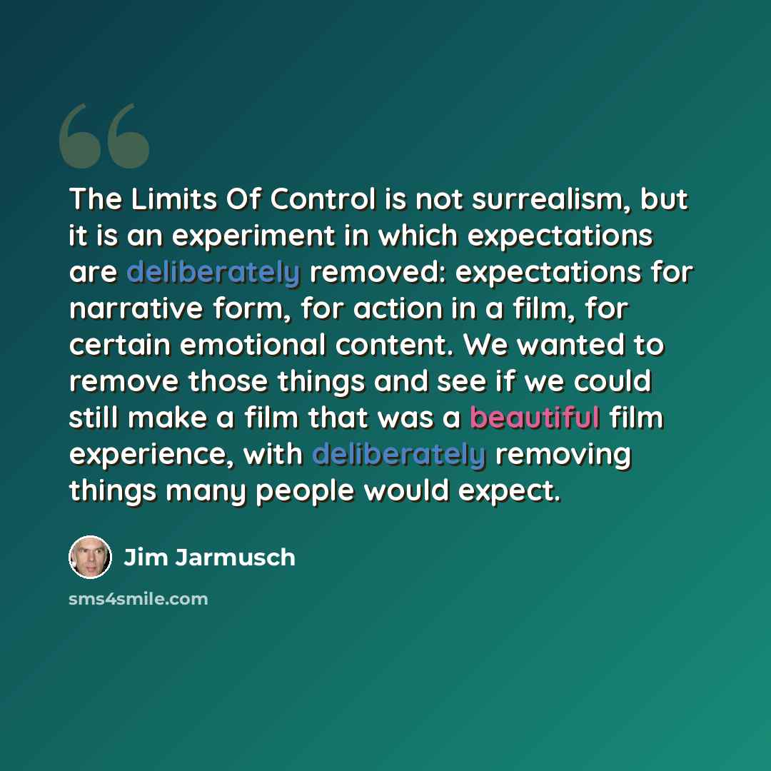 “The Limits Of Control is not surrealism, but it is an experiment in which expectations are deliberately removed: expectations for narrative form, for action in a film, for certain emotional content. We wanted to remove those things and see if we could still make a film that was a beautiful film…” quote by Jim Jarmusch