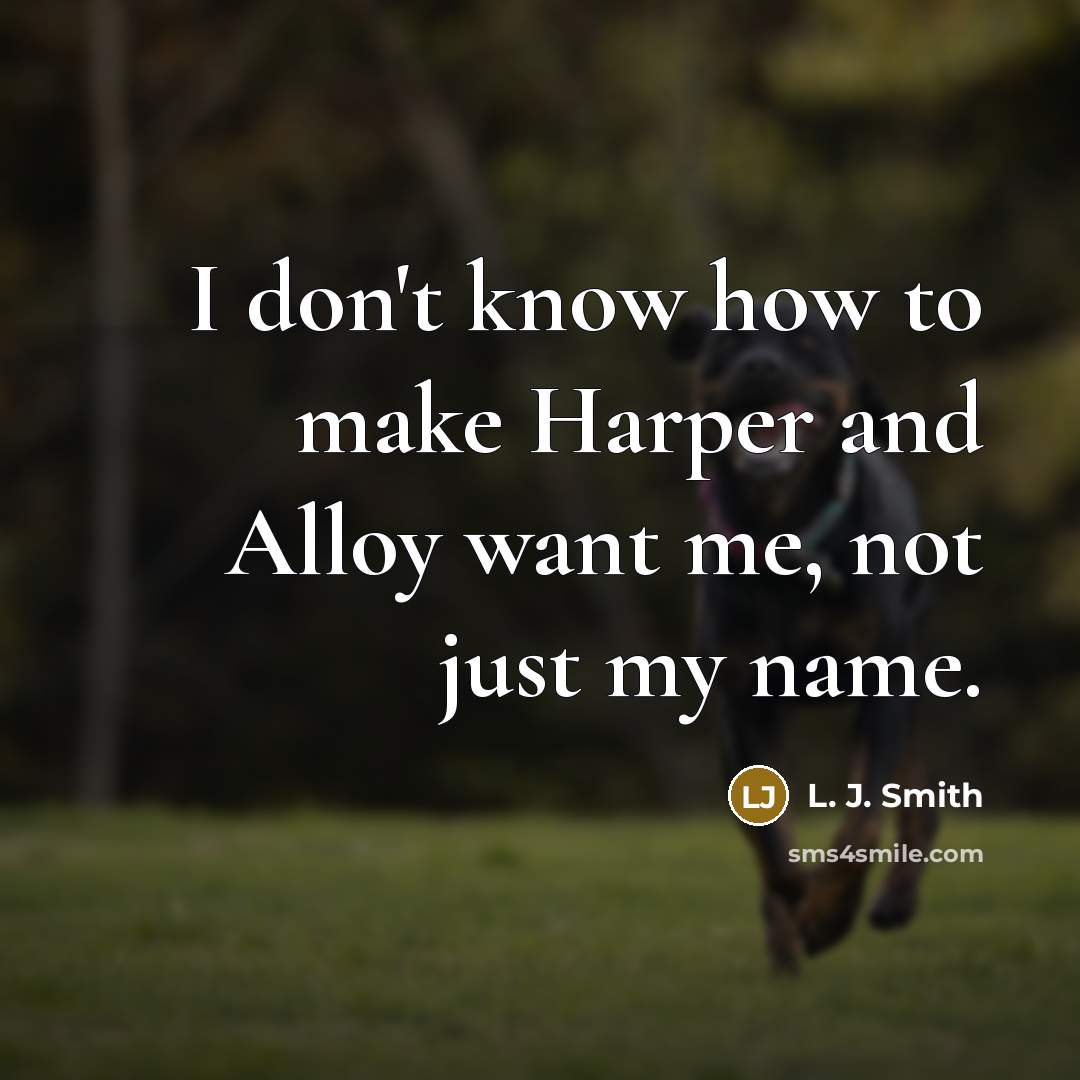 “I don't know how to make Harper and Alloy want me, not just my name.” quote by L. J. Smith