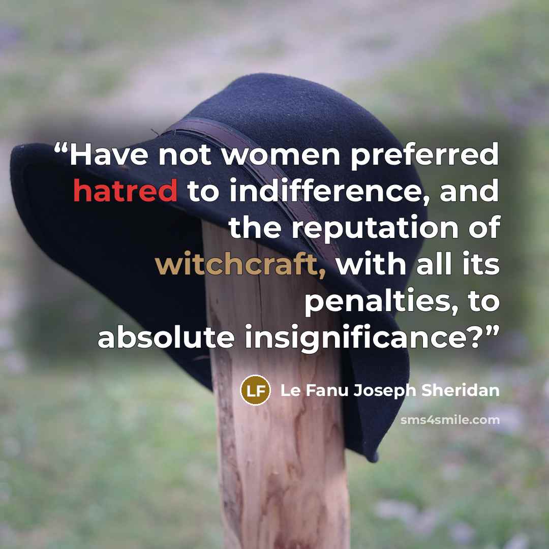 “Have not women preferred hatred to indifference, and the reputation of witchcraft, with all its penalties, to absolute insignificance?” quote by Le Fanu Joseph Sheridan