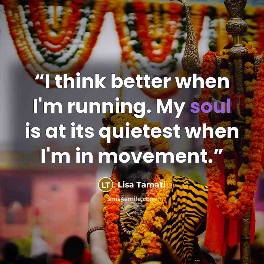 “I think better when I'm running. My soul is at its quietest when I'm in movement.” quote by Lisa Tamati