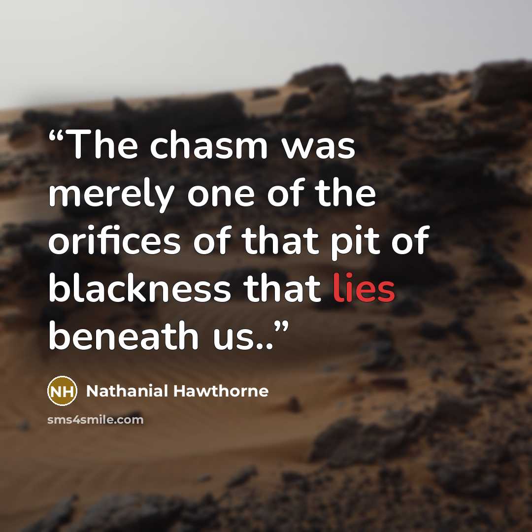 “The chasm was merely one of the orifices of that pit of blackness that lies beneath us..” quote by Nathanial Hawthorne