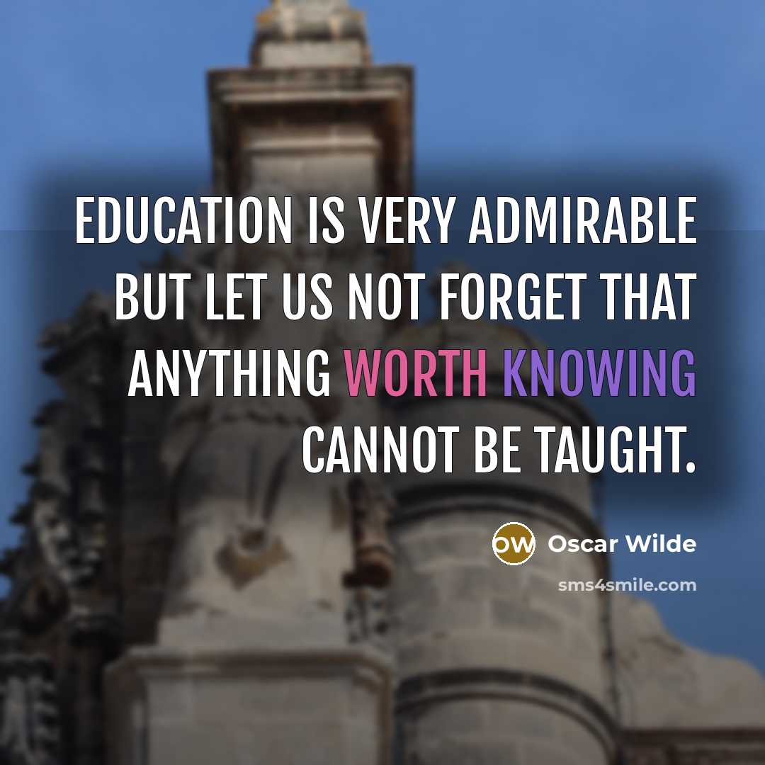 “Education is very admirable but let us not forget that anything worth knowing cannot be taught.” quote by Oscar Wilde