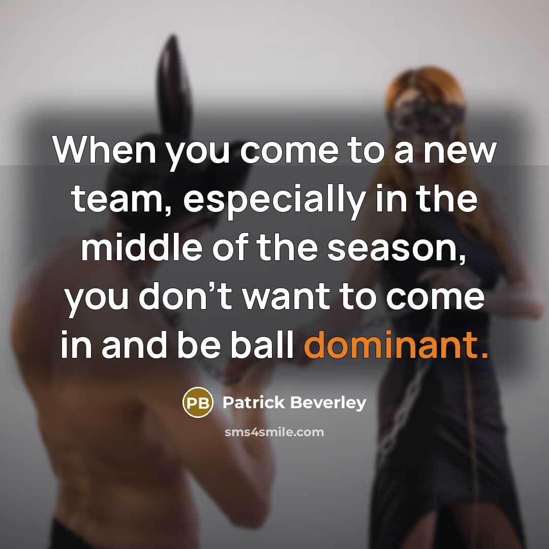 “When you come to a new team, especially in the middle of the season, you don't want to come in and be ball dominant.” quote by Patrick Beverley