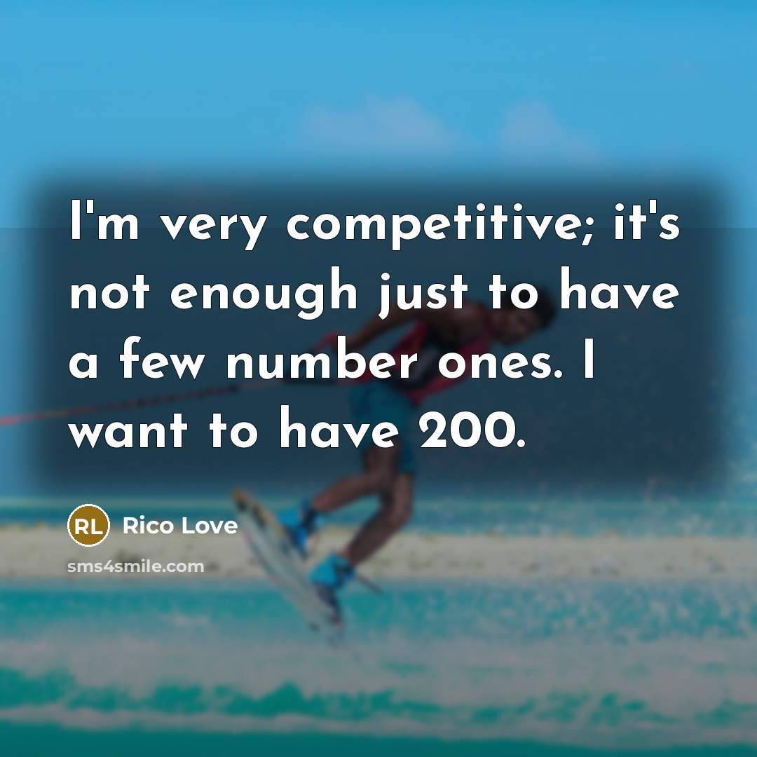 “I'm very competitive; it's not enough just to have a few number ones. I want to have 200.” quote by Rico Love