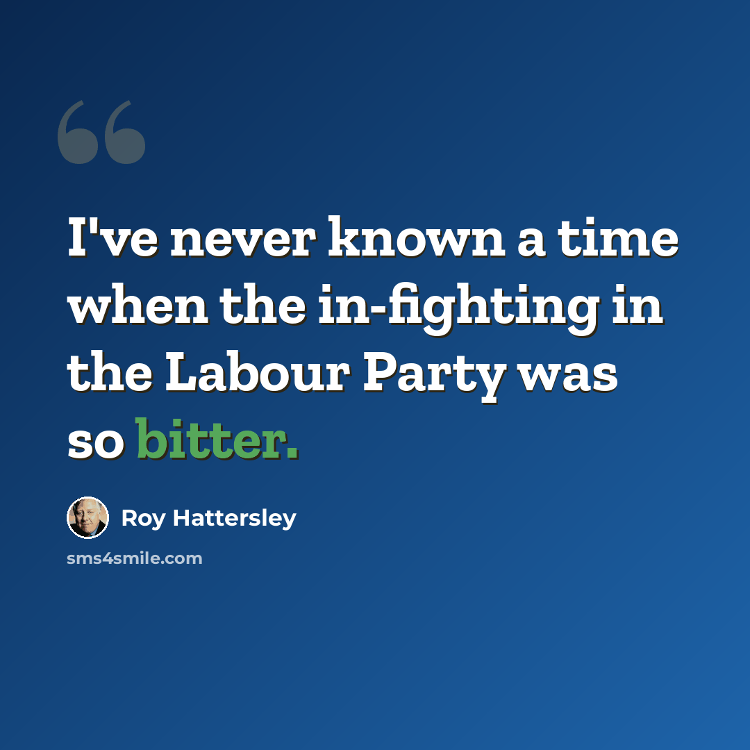 “I've never known a time when the in-fighting in the Labour Party was so bitter.” quote by Roy Hattersley