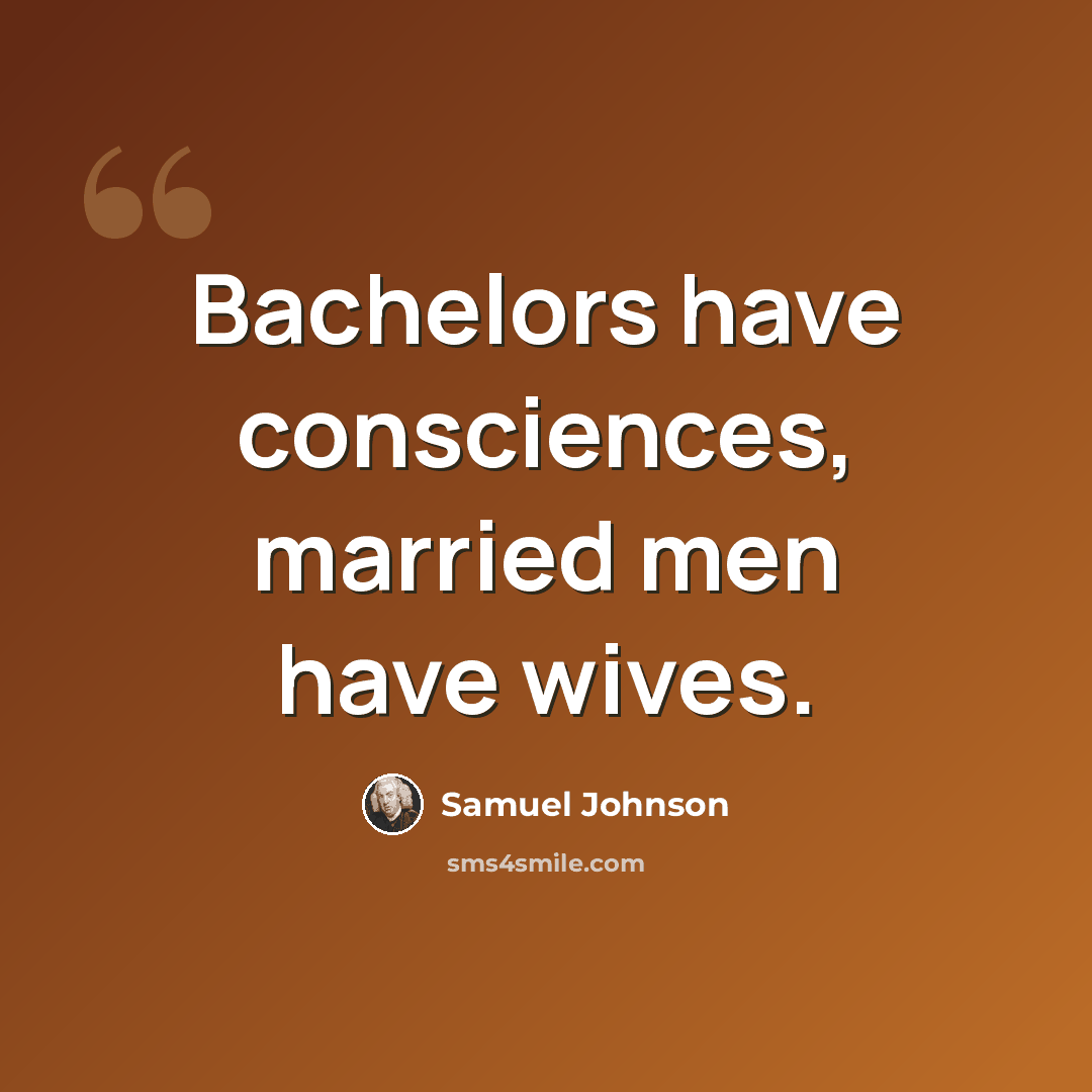“Bachelors have consciences, married men have wives.” quote by Samuel Johnson