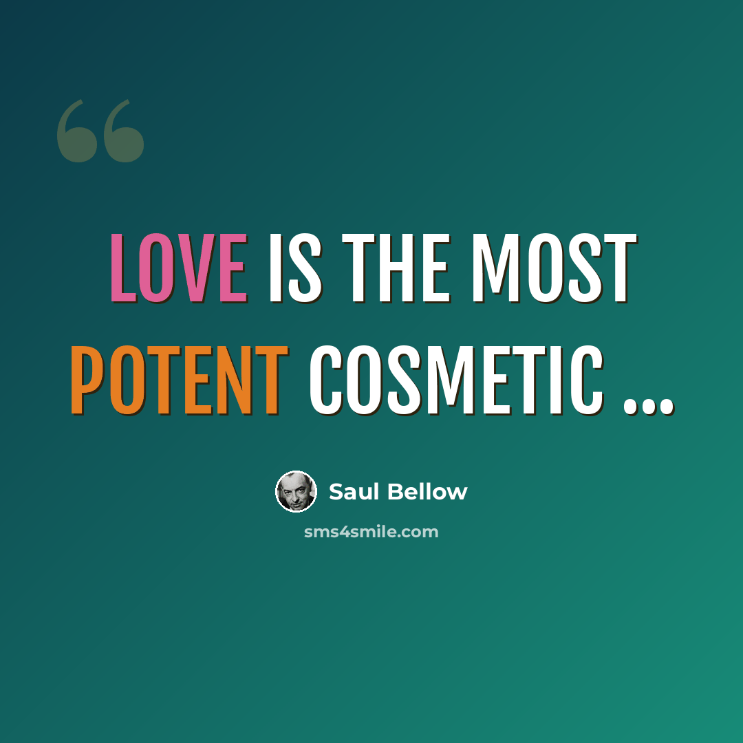“Love is the most potent cosmetic ...” quote by Saul Bellow