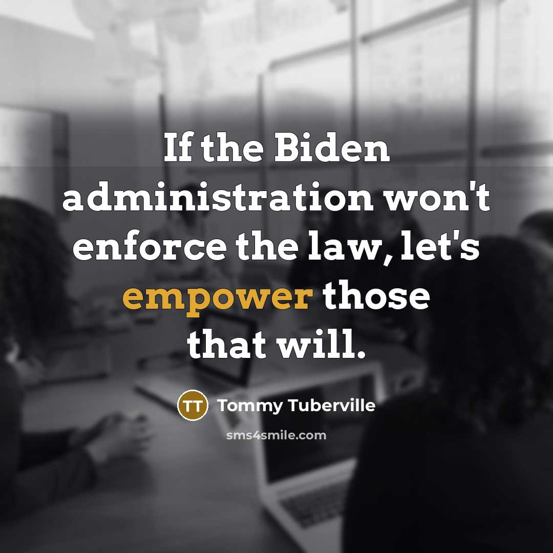 “If the Biden administration won't enforce the law, let's empower those that will.” quote by Tommy Tuberville
