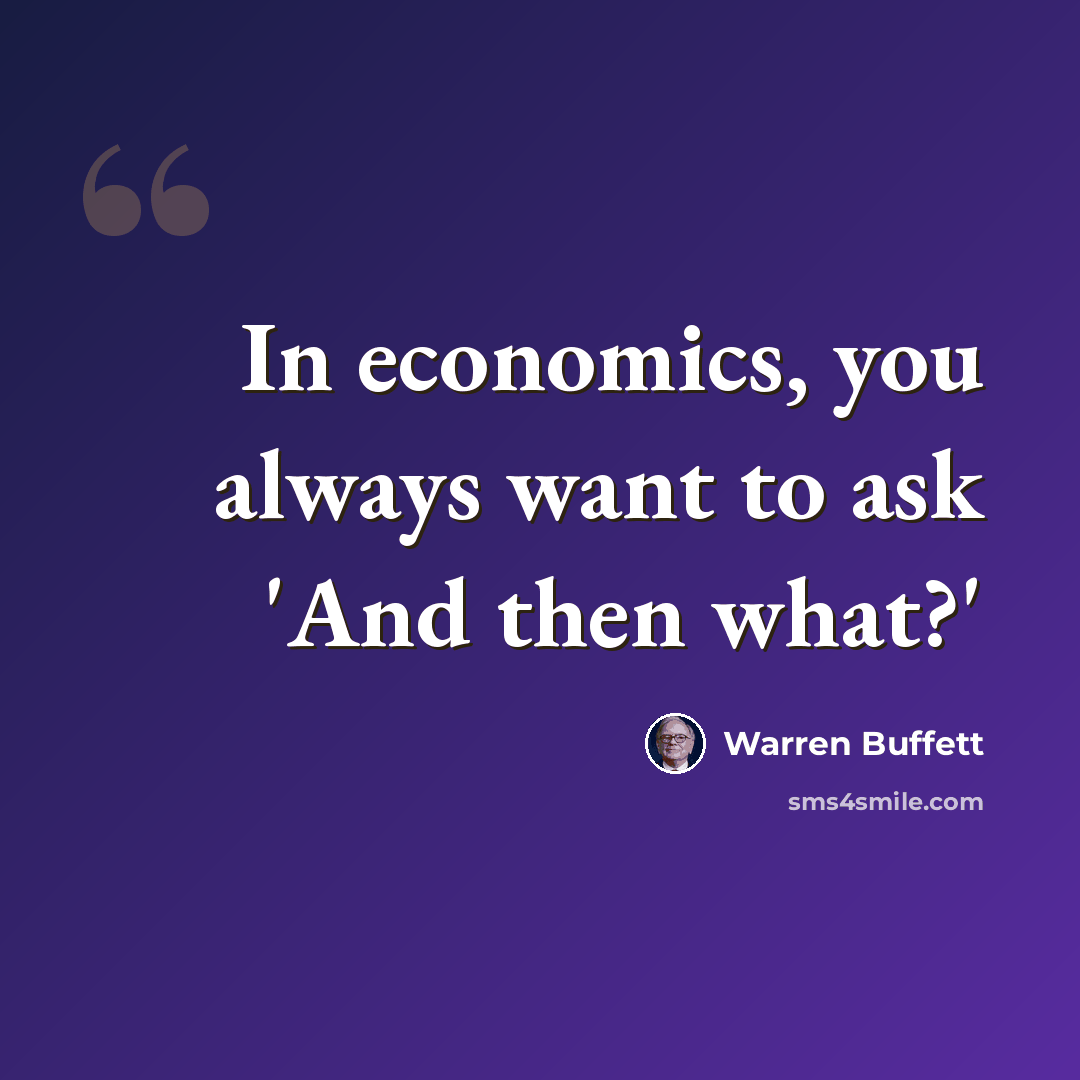 “In economics, you always want to ask 'And then what?'” quote by Warren Buffett