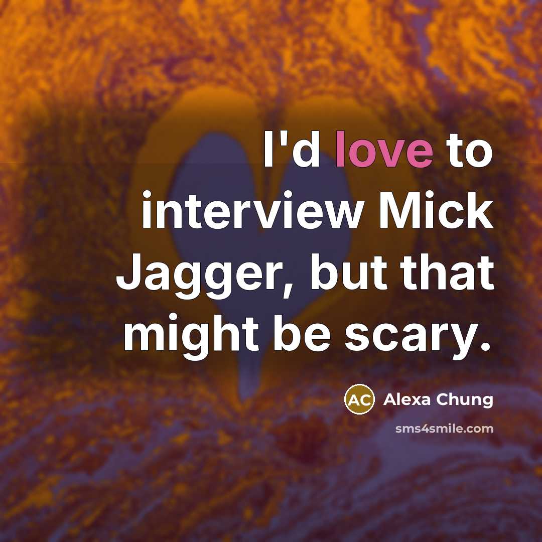 “I'd love to interview Mick Jagger, but that might be scary.” quote by Alexa Chung