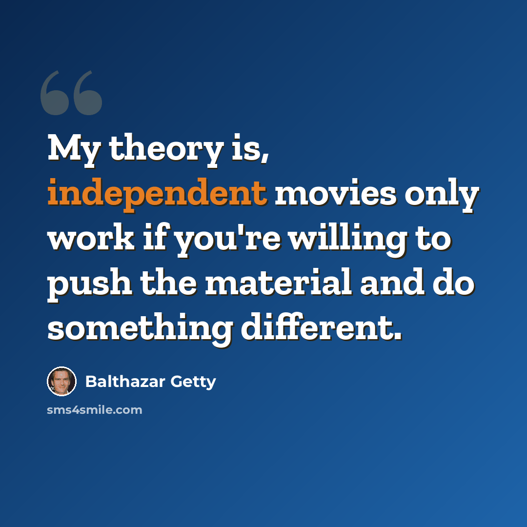 “My theory is, independent movies only work if you're willing to push the material and do something different.” quote by Balthazar Getty