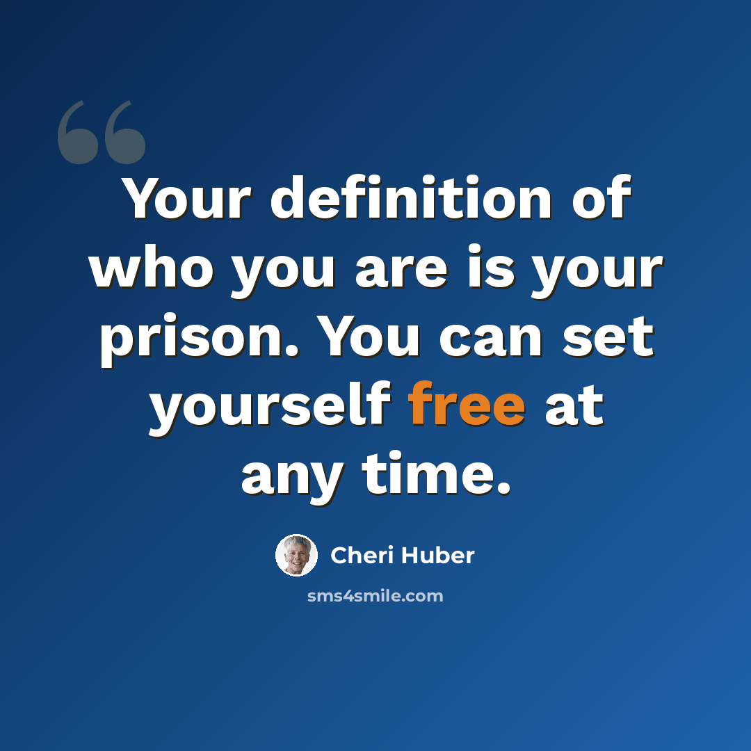 “Your definition of who you are is your prison. You can set yourself free at any time.” quote by Cheri Huber