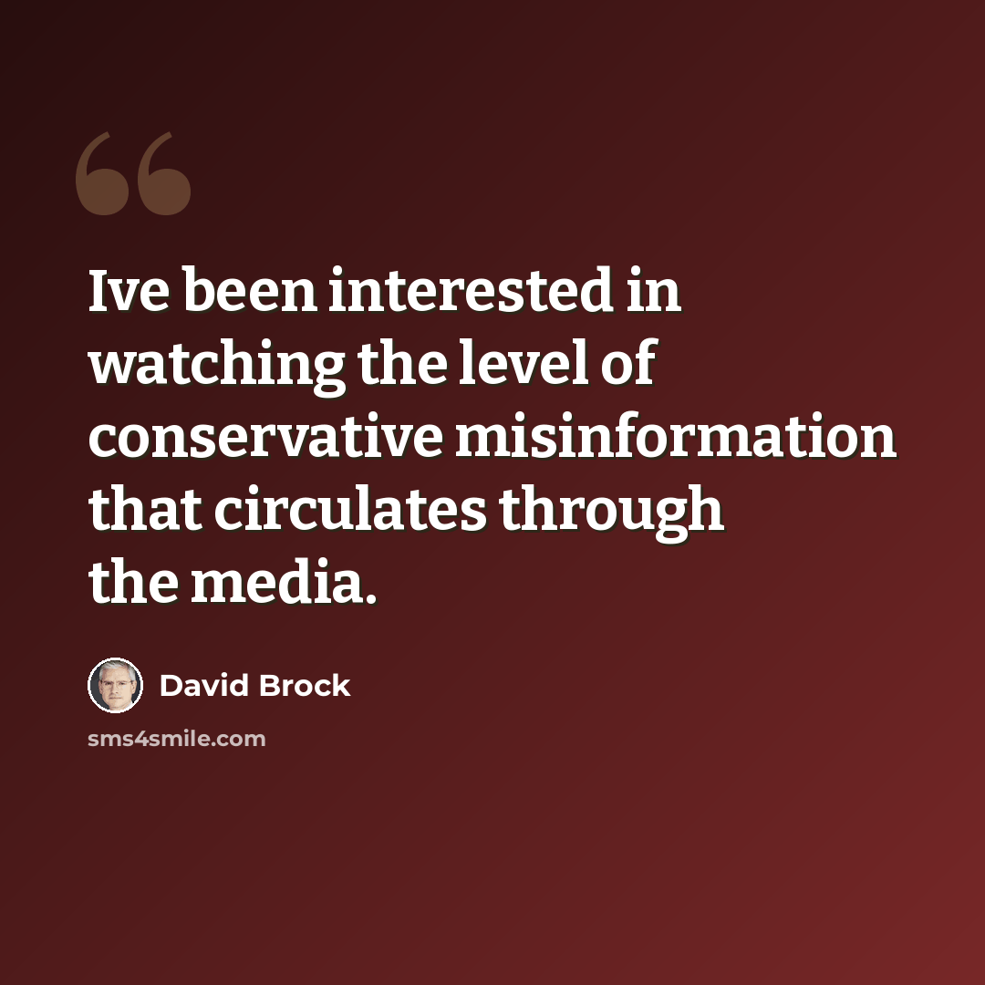 “Ive been interested in watching the level of conservative misinformation that circulates through the media.” quote by David Brock
