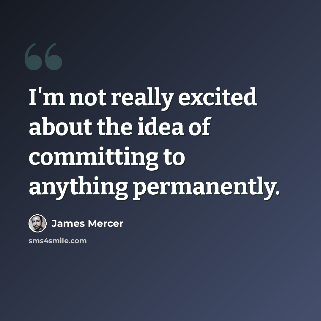 “I'm not really excited about the idea of committing to anything permanently.” quote by James Mercer