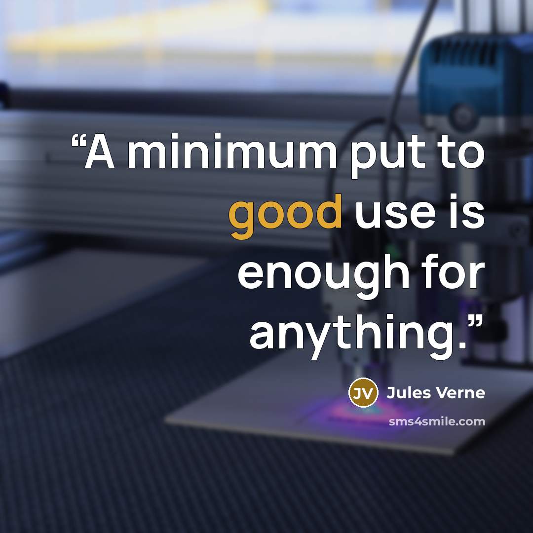 “A minimum put to good use is enough for anything.” quote by Jules Verne