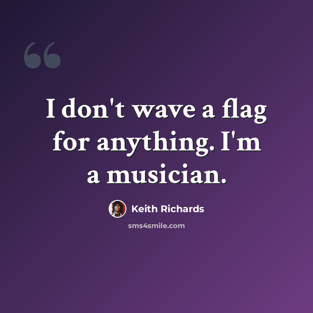 “I don't wave a flag for anything. I'm a musician.” quote by Keith Richards