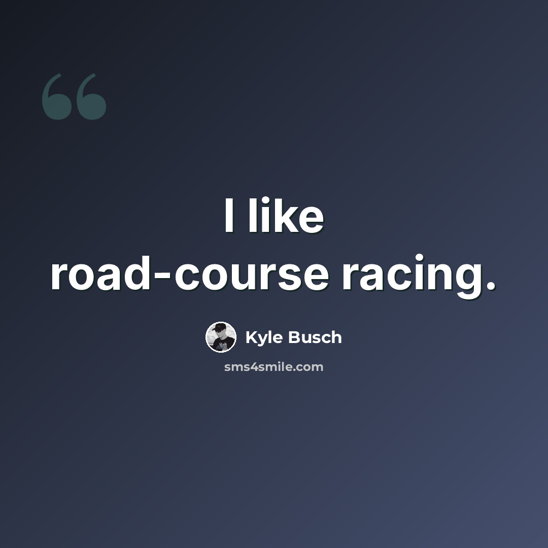 “I like road-course racing.” quote by Kyle Busch