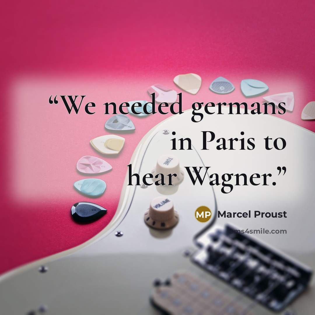 “We needed germans in Paris to hear Wagner.” quote by Marcel Proust