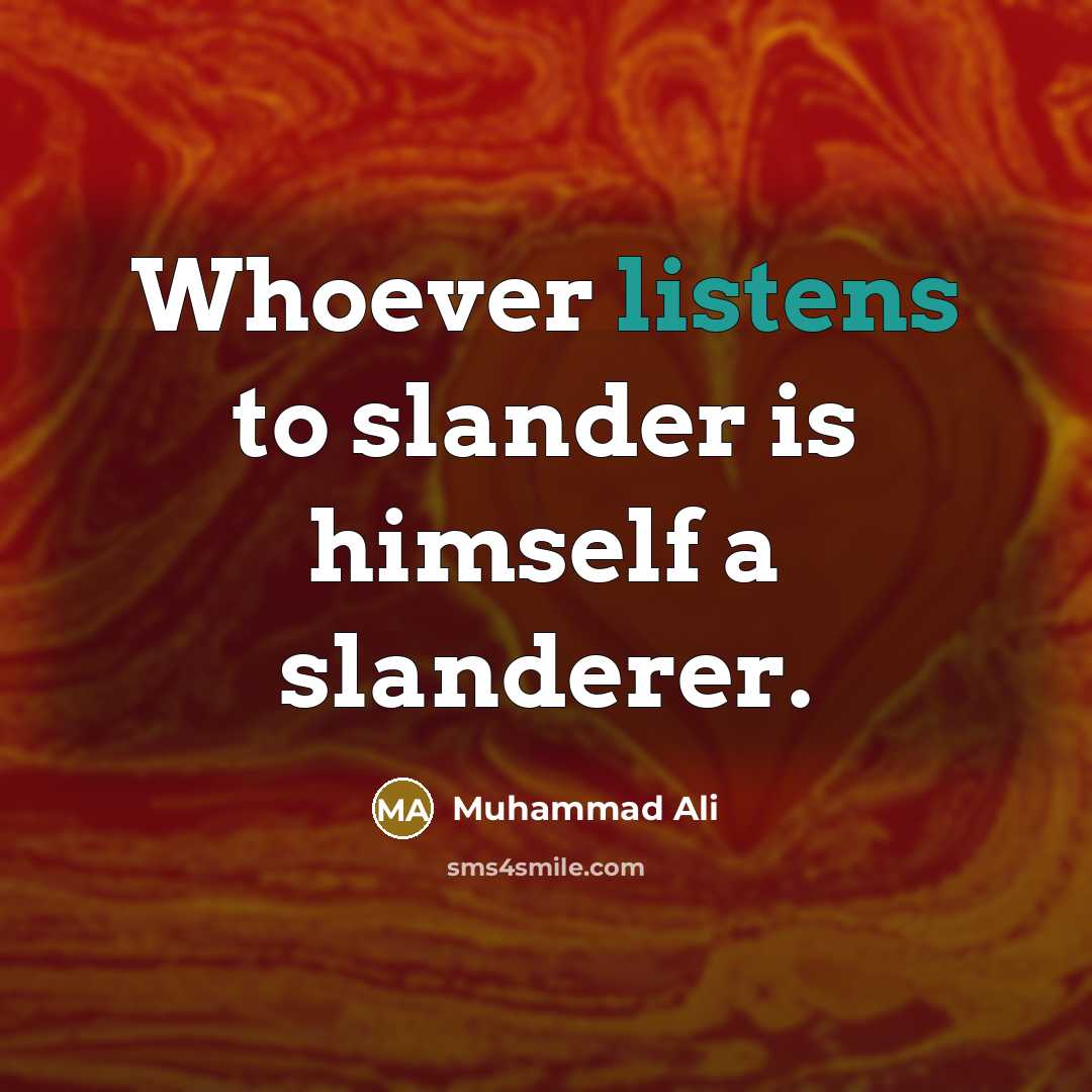 “Whoever listens to slander is himself a slanderer.” quote by Muhammad Ali