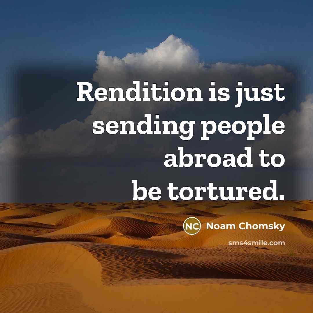 “Rendition is just sending people abroad to be tortured.” quote by Noam Chomsky