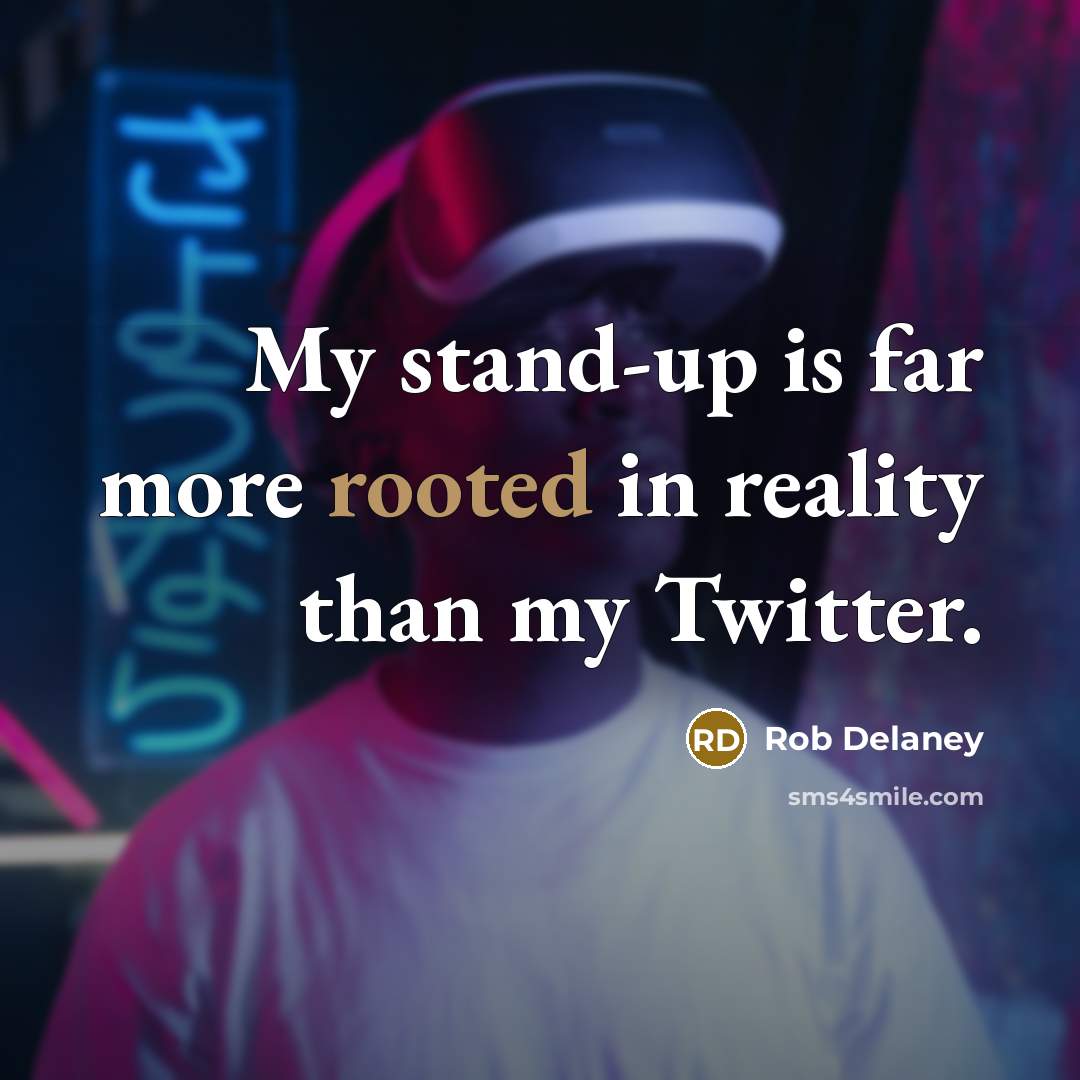 “My stand-up is far more rooted in reality than my Twitter.” quote by Rob Delaney