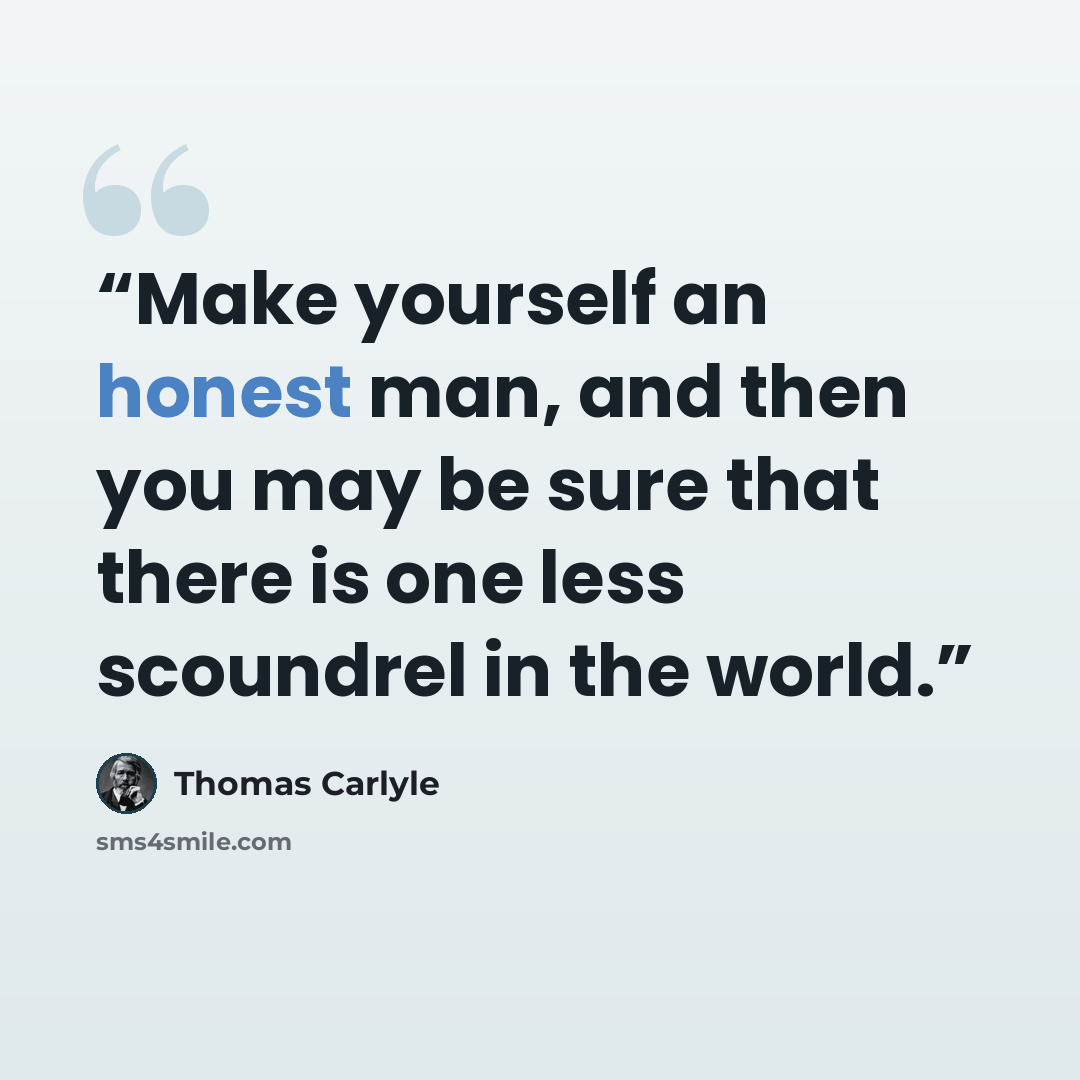 “Make yourself an honest man, and then you may be sure that there is one less scoundrel in the world.” quote by Thomas Carlyle