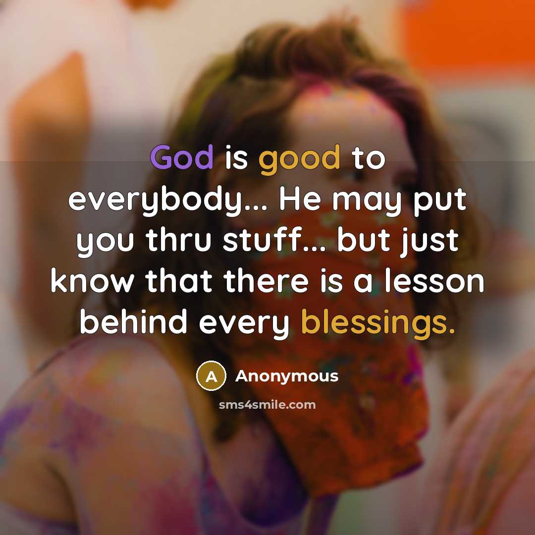 “God is good to everybody... He may put you thru stuff... but just know that there is a lesson behind every blessings.” quote by Anonymous