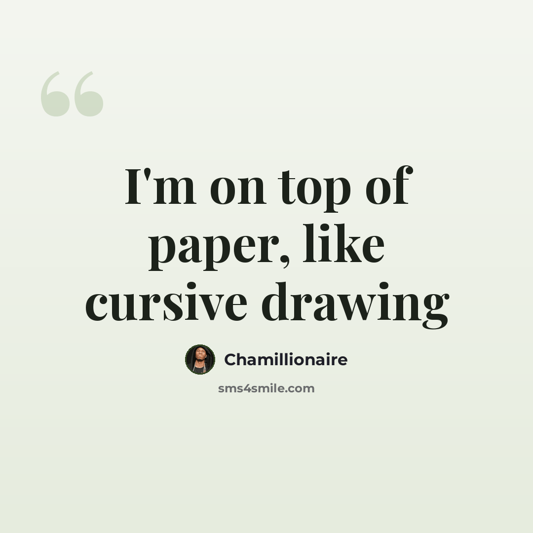 “I'm on top of paper, like cursive drawing” quote by Chamillionaire