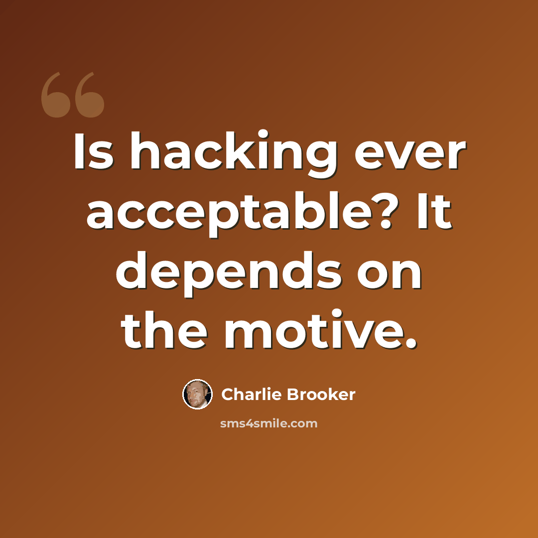 “Is hacking ever acceptable? It depends on the motive.” quote by Charlie Brooker