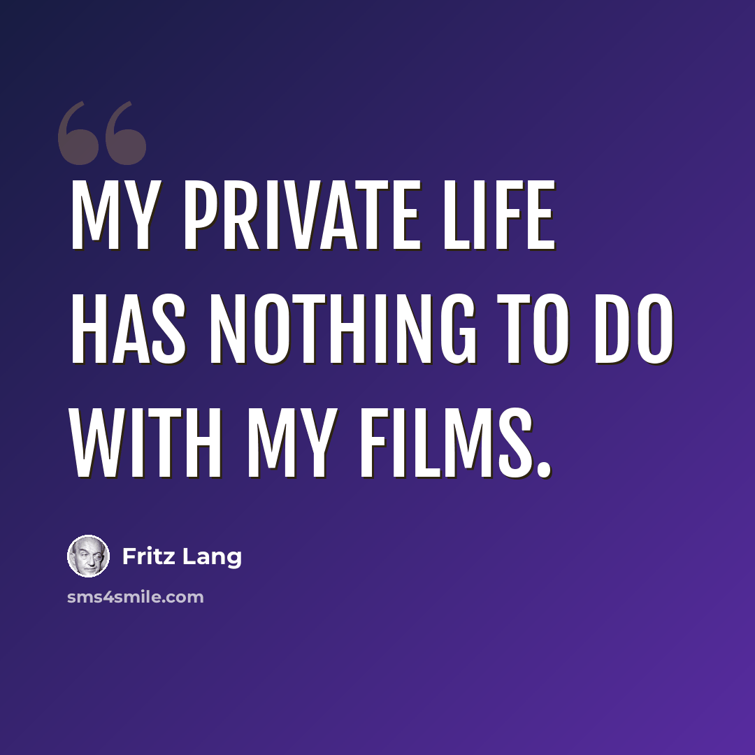 “My private life has nothing to do with my films.” quote by Fritz Lang