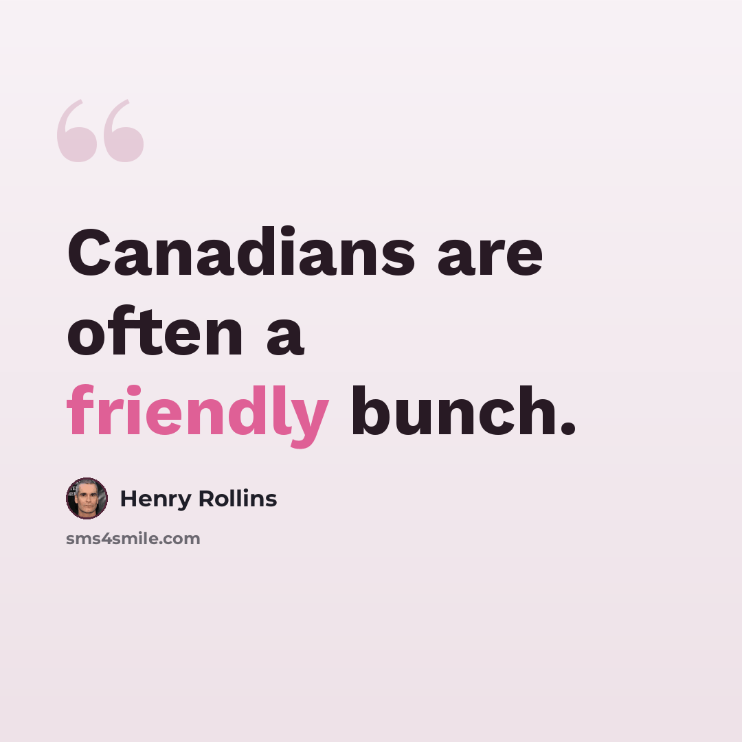 “Canadians are often a friendly bunch.” quote by Henry Rollins