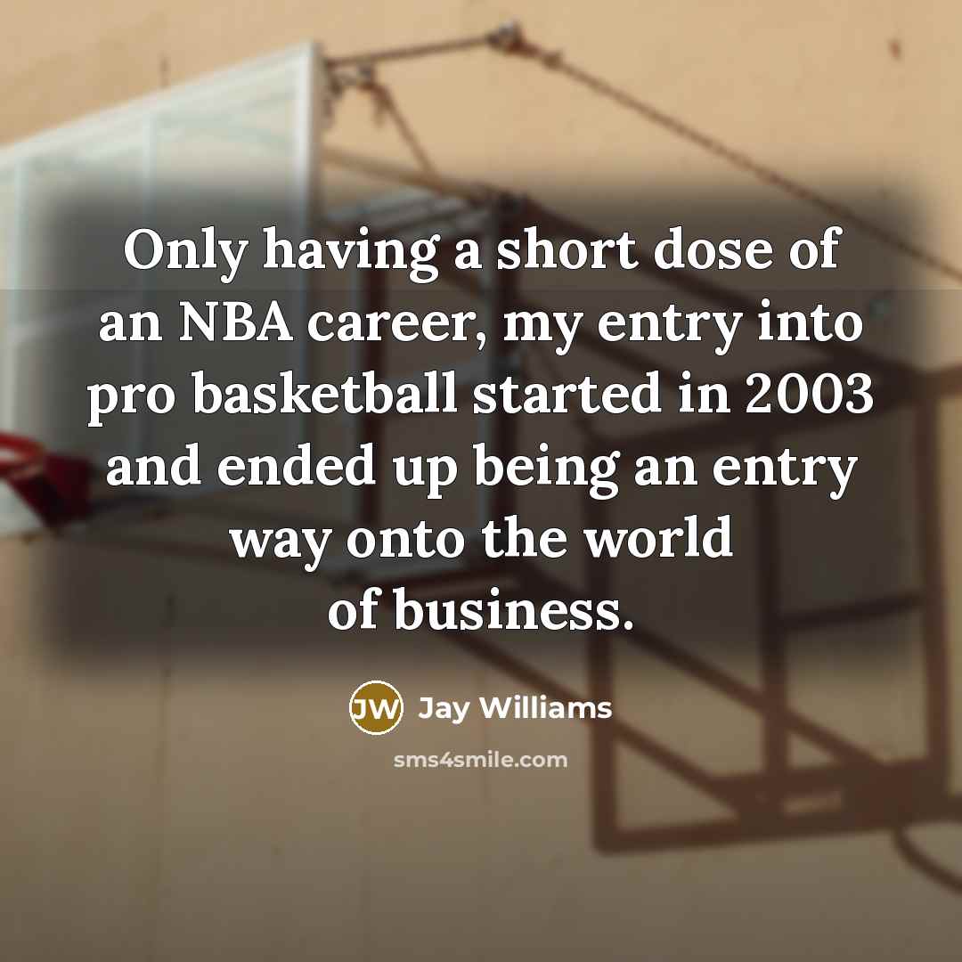 “Only having a short dose of an NBA career, my entry into pro basketball started in 2003 and ended up being an entry way onto the world of business.” quote by Jay Williams