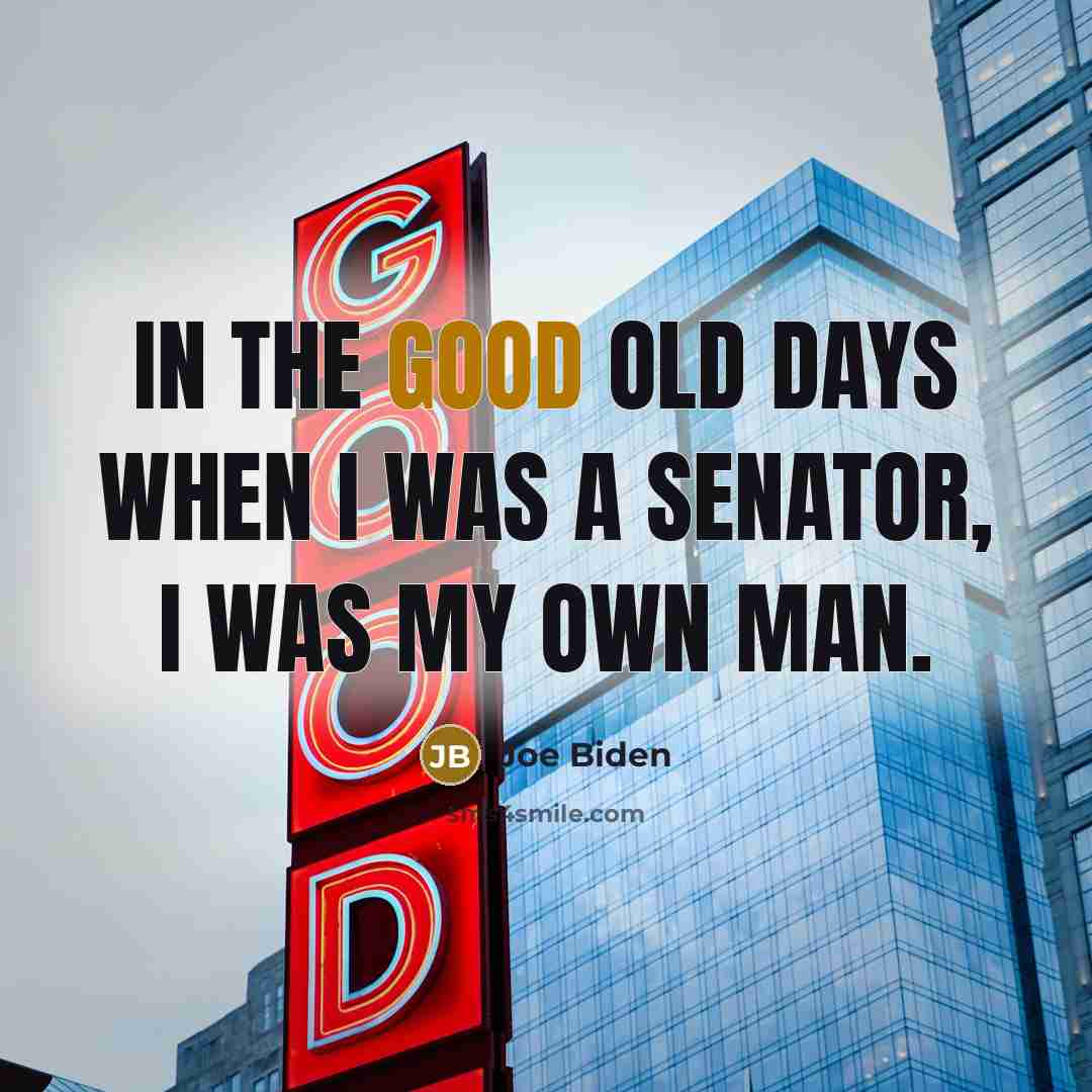 “In the good old days when I was a senator, I was my own man.” quote by Joe Biden