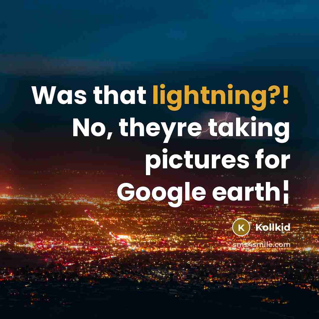 “Was that lightning?! No, theyre taking pictures for Google earth¦” quote by Kollkid