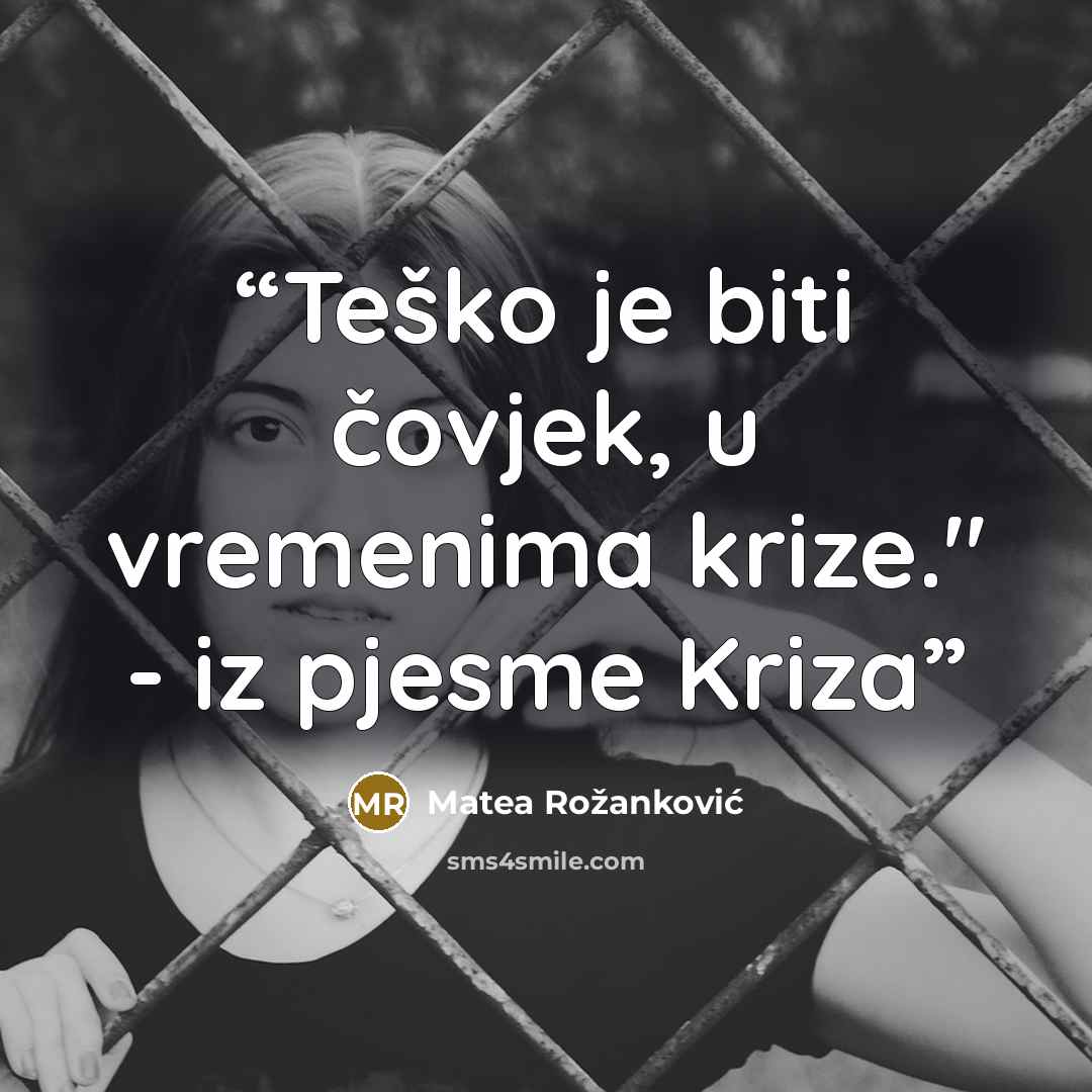 “Teško je biti čovjek, u vremenima krize." - iz pjesme Kriza” quote by Matea Rožanković