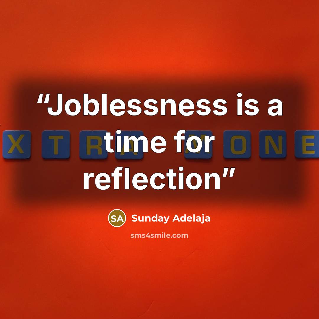 “Joblessness is a time for reflection” quote by Sunday Adelaja