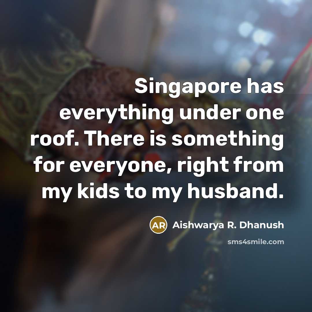 “Singapore has everything under one roof. There is something for everyone, right from my kids to my husband.” quote by Aishwarya R. Dhanush