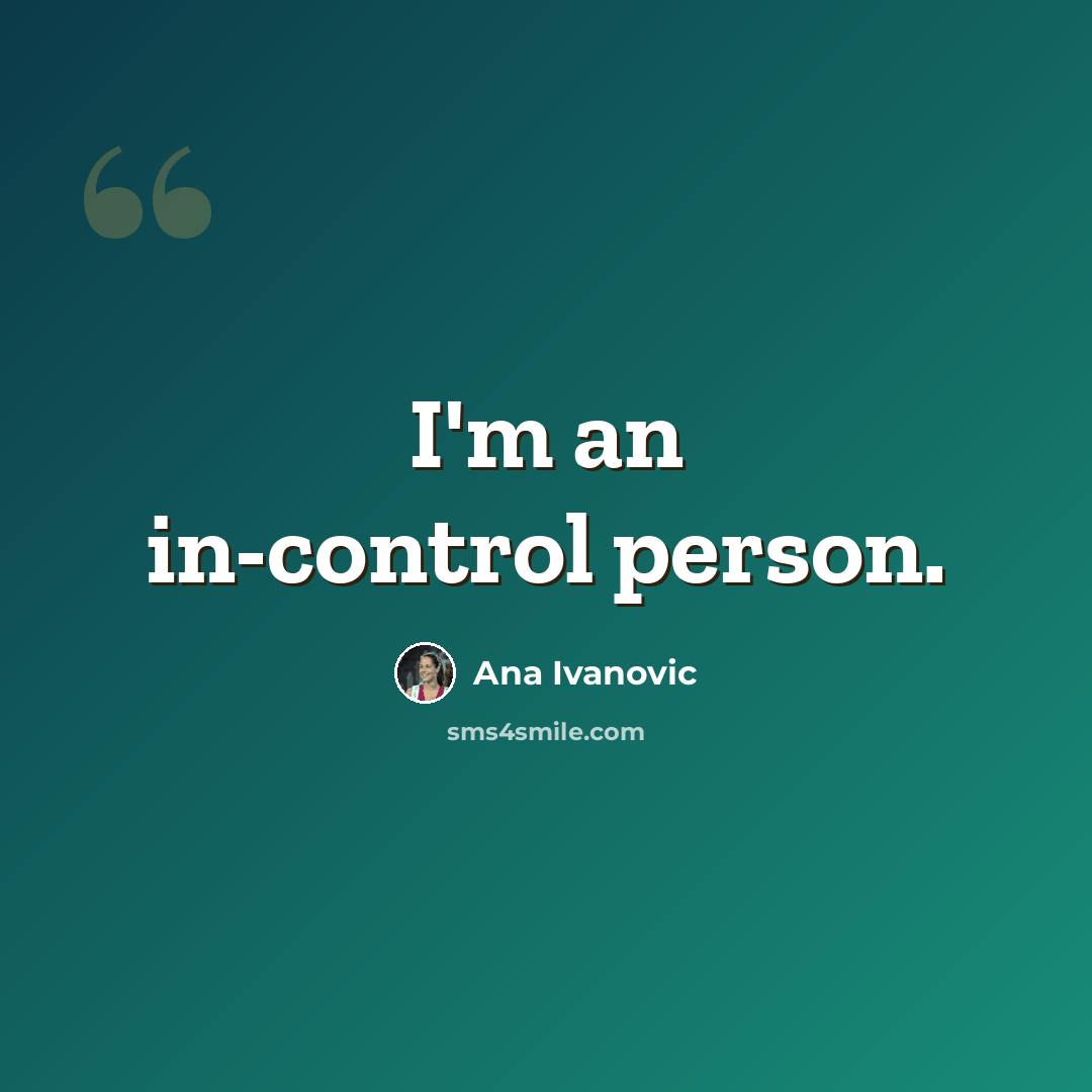 “I'm an in-control person.” quote by Ana Ivanovic