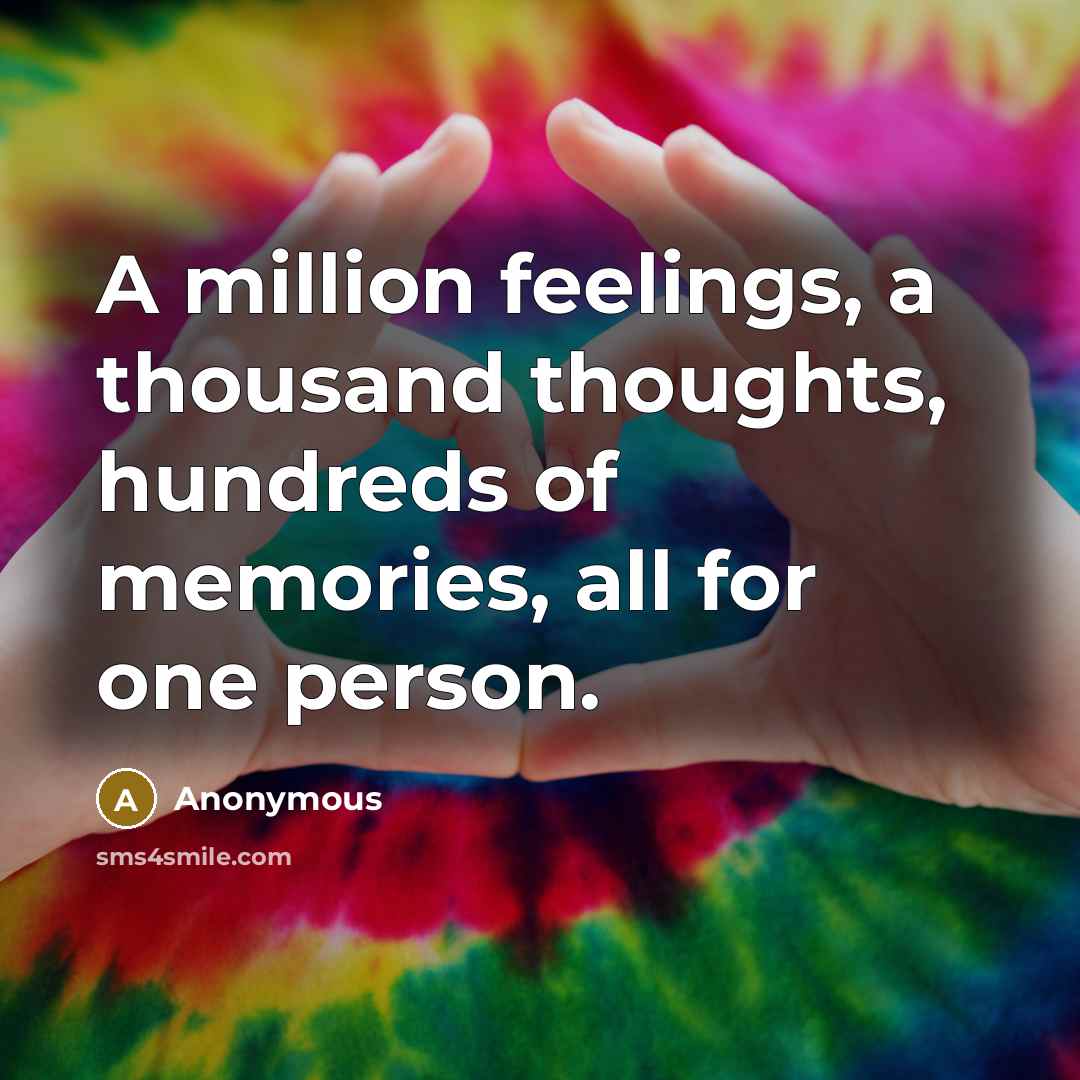 “A million feelings, a thousand thoughts, hundreds of memories, all for one person.” quote by Anonymous