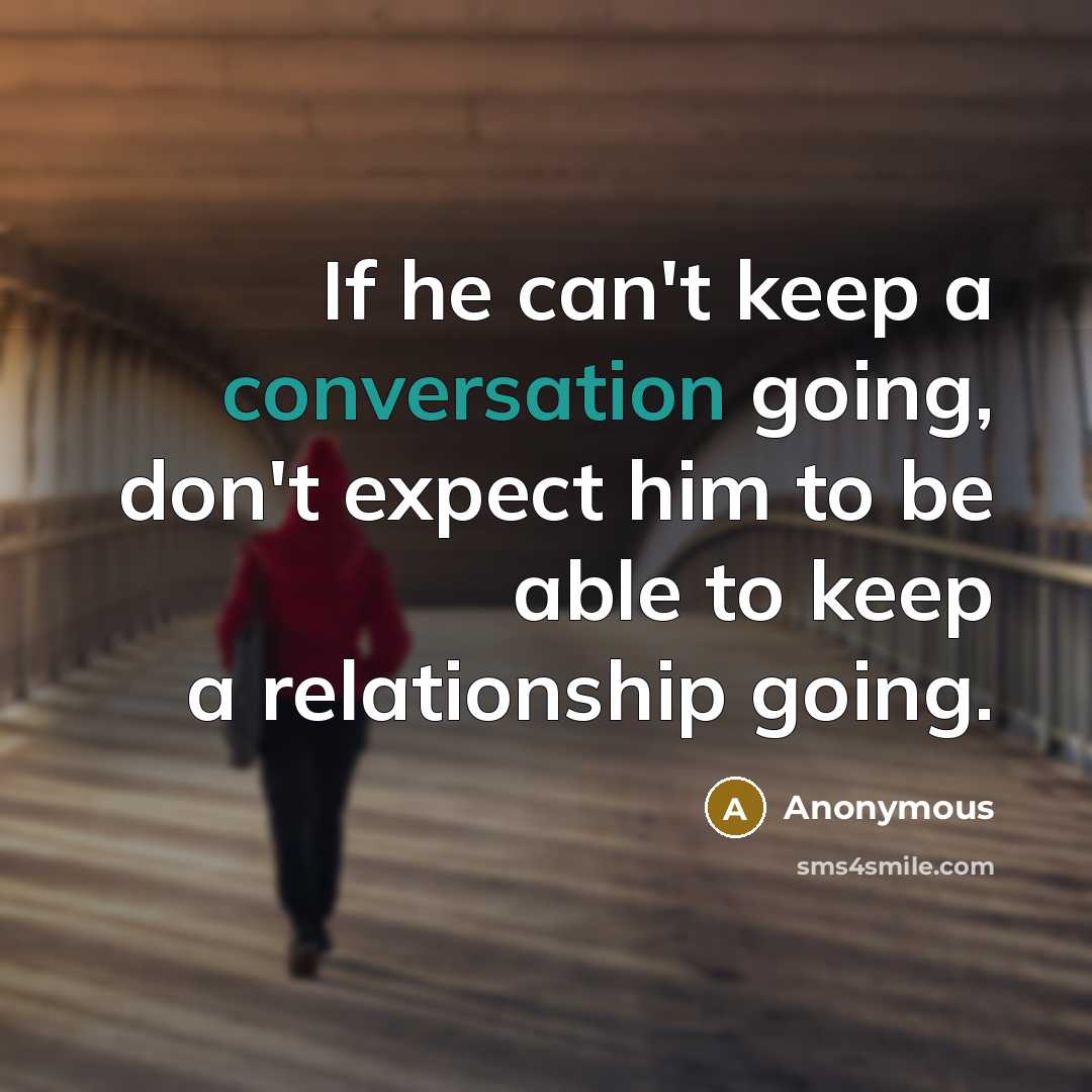 “If he can't keep a conversation going, don't expect him to be able to keep a relationship going.” quote by Anonymous