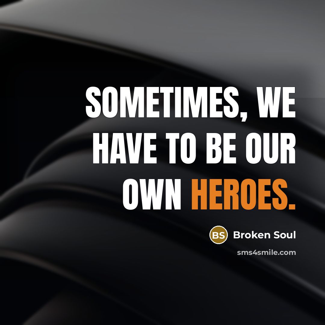 “Sometimes, we have to be our own heroes.” quote by Broken Soul