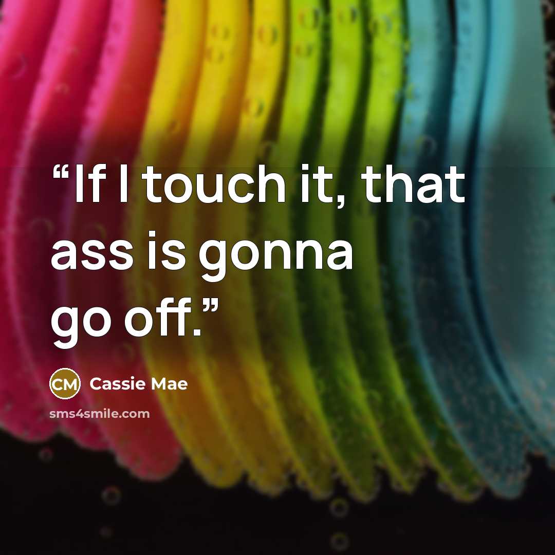 “If I touch it, that ass is gonna go off.” quote by Cassie Mae