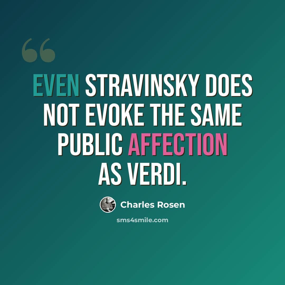 “Even Stravinsky does not evoke the same public affection as Verdi.” quote by Charles Rosen