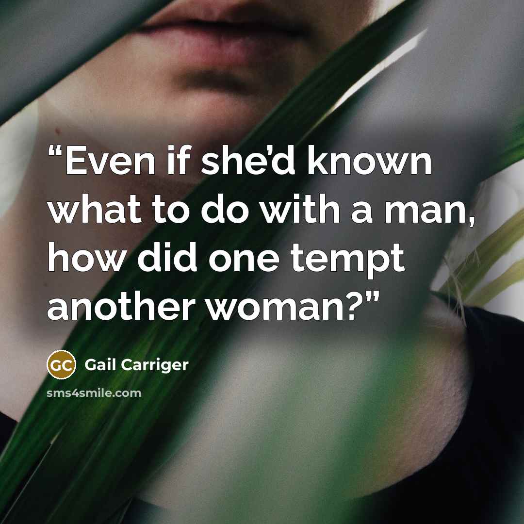 “Even if she’d known what to do with a man, how did one tempt another woman?” quote by Gail Carriger
