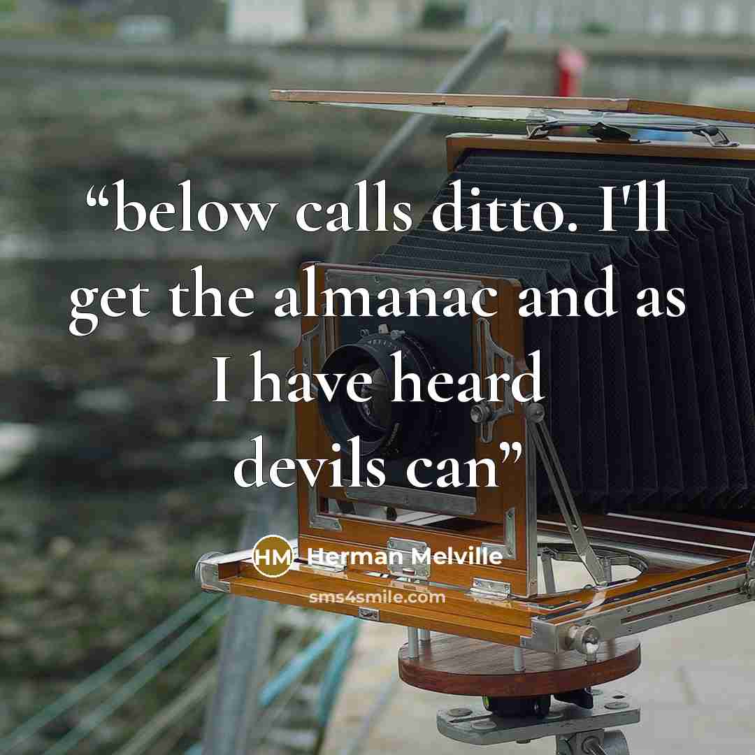 “below calls ditto. I'll get the almanac and as I have heard devils can” quote by Herman Melville